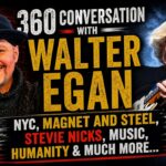 360 Conversation With Walter Egan: NYC, Magnet And Steel, Stevie Nicks, Music, Humanity & Much More